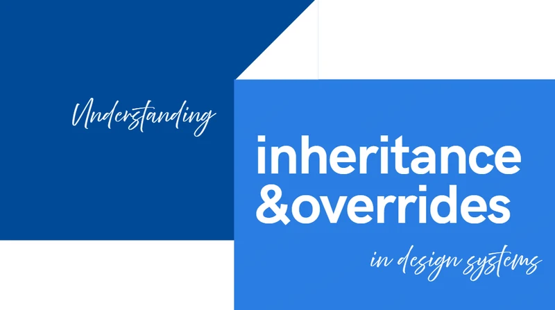  Understanding inheritance and overrides in design systems