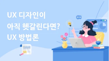 UX 디자인이 아직 헷갈린다면? UX 디자이너가 일하는 방법을 알아보자!