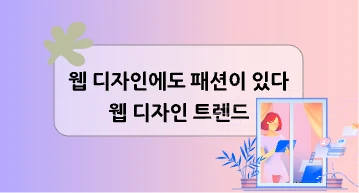 웹 디자인에도 패션이 있다 – 웹 디자인 트렌드