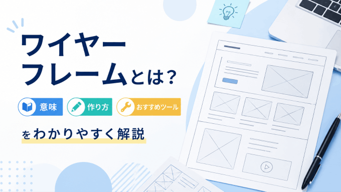  ワイヤーフレームとは？意味・作り方・おすすめツールをわかりやすく解説